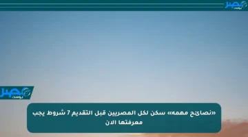 «نصائح مهمة» سكن لكل المصريين قبل التقديم 7 شروط يجب معرفتها الآن